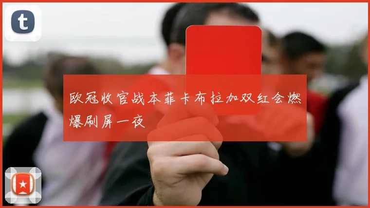 欧冠收官战本菲卡布拉加双红会燃爆刷屏一夜
