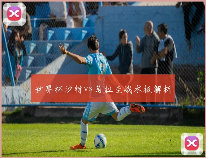 世界杯沙特vs乌拉圭战术板解析
