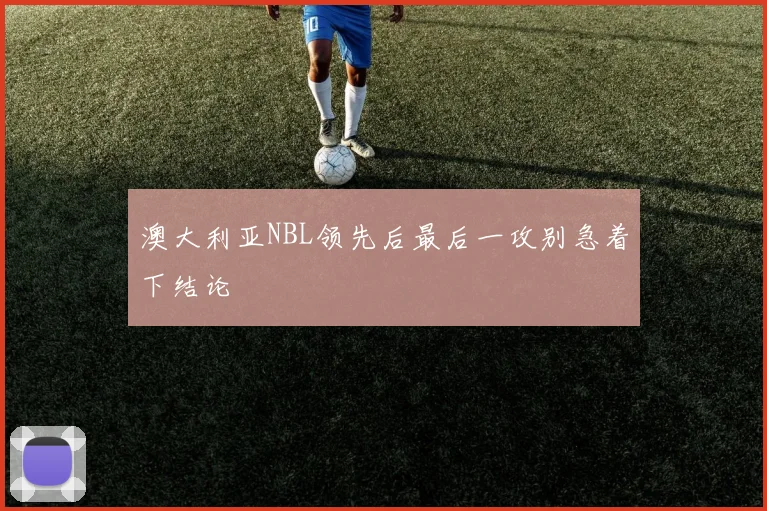 澳大利亚NBL领先后最后一攻别急着下结论