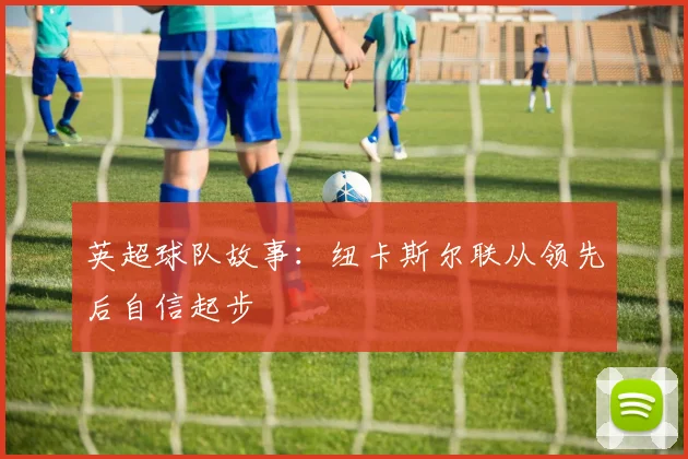 英超球队故事：纽卡斯尔联从领先后自信起步