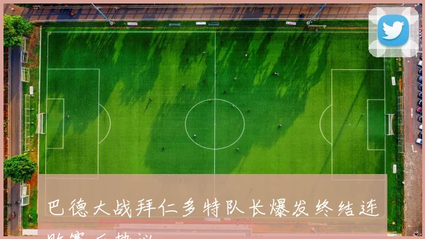 巴德大战拜仁多特队长爆发终结连败赛后热议
