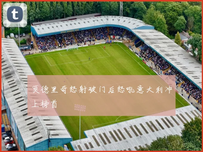 莫德里奇怒射破门后怒吼意大利冲上榜首