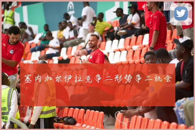 塞内加尔伊拉克争二形势争二机会
