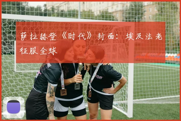 萨拉赫登《时代》封面：埃及法老征服全球