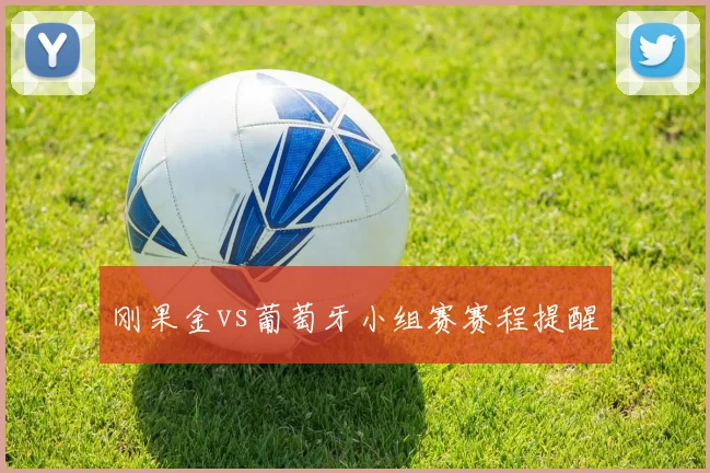 刚果金vs葡萄牙小组赛赛程提醒