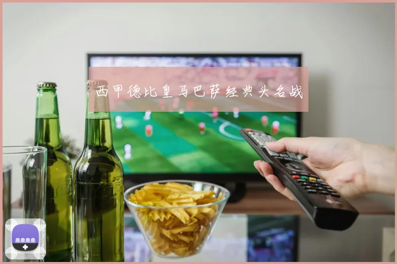 西甲德比皇马巴萨经典头名战