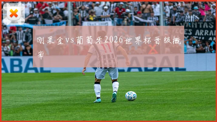 刚果金vs葡萄牙2026世界杯晋级概率